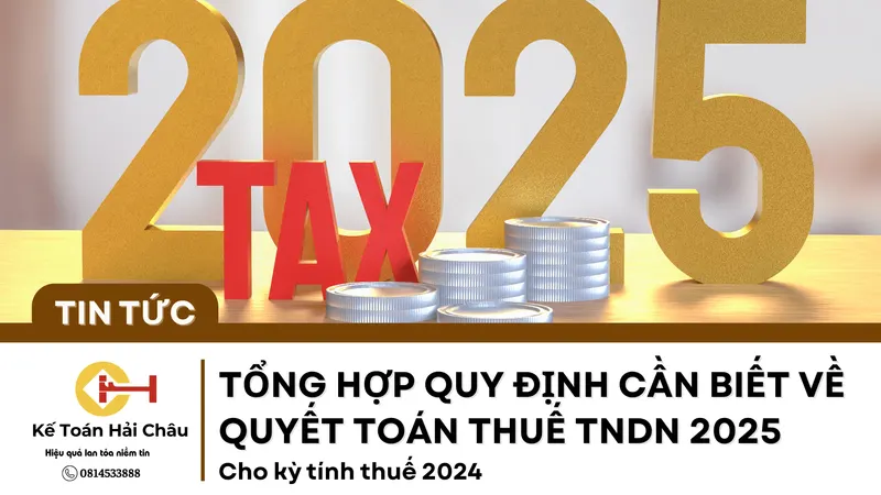 Tổng Hợp Quy Định Cần Biết Về Quyết Toán Thuế TNDN 2025 Cho Kỳ Tính Thuế 2024