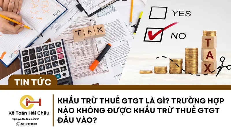 Khấu Trừ Thuế GTGT Là Gì? Trường Hợp Nào Không Được Khấu Trừ Thuế GTGT Đầu Vào?